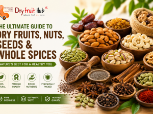 The Ultimate Guide to Dry Fruits, Nuts, Seeds & Whole Spices