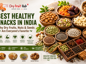 Best Healthy Snacks in India – Why Dry Fruits, Nuts & Seeds Are Becoming Everyone’s Favorite